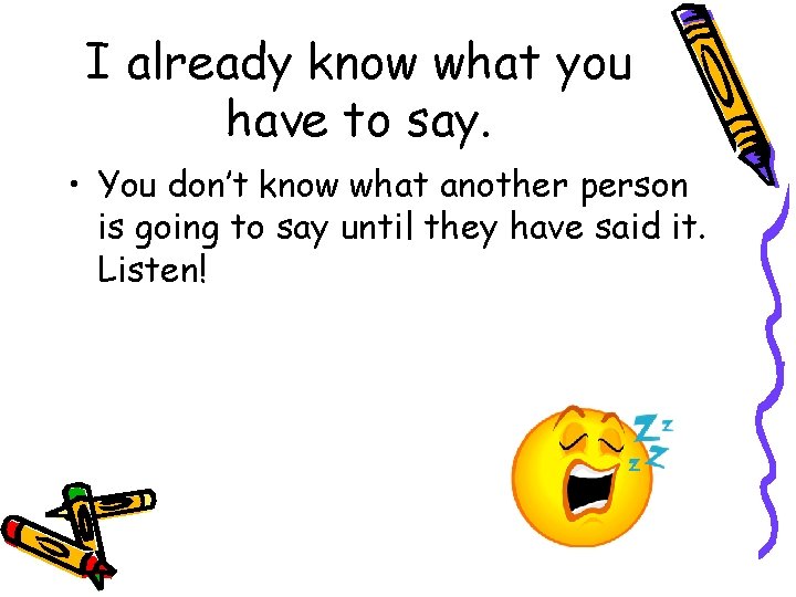 I already know what you have to say. • You don’t know what another