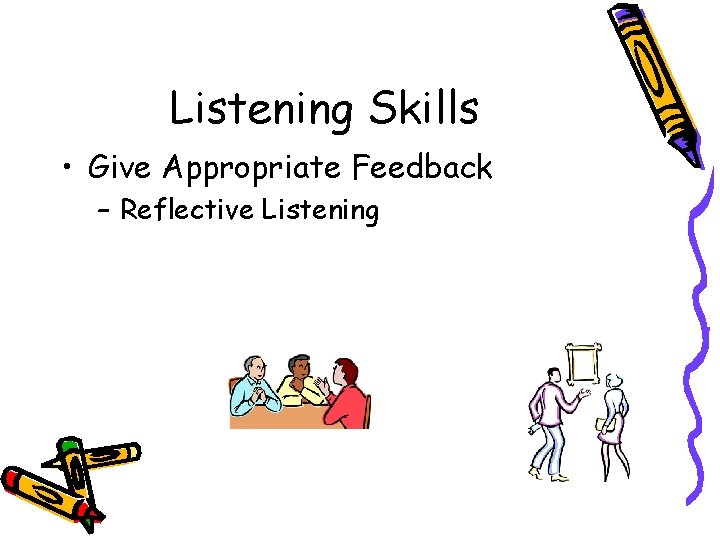 Listening Skills • Give Appropriate Feedback – Reflective Listening 