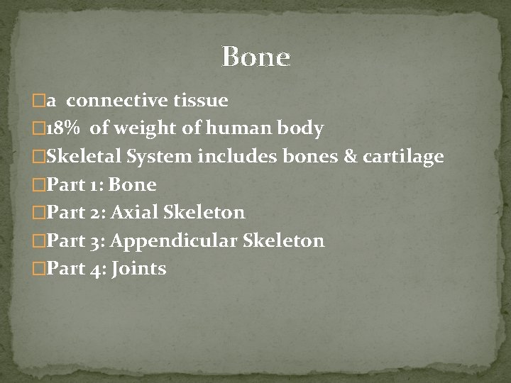 Bone �a connective tissue � 18% of weight of human body �Skeletal System includes Bone �a connective tissue � 18% of weight of human body �Skeletal System includes