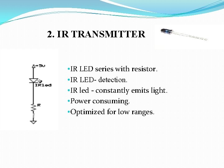 2. IR TRANSMITTER • IR LED series with resistor. • IR LED- detection. • 2. IR TRANSMITTER • IR LED series with resistor. • IR LED- detection. •