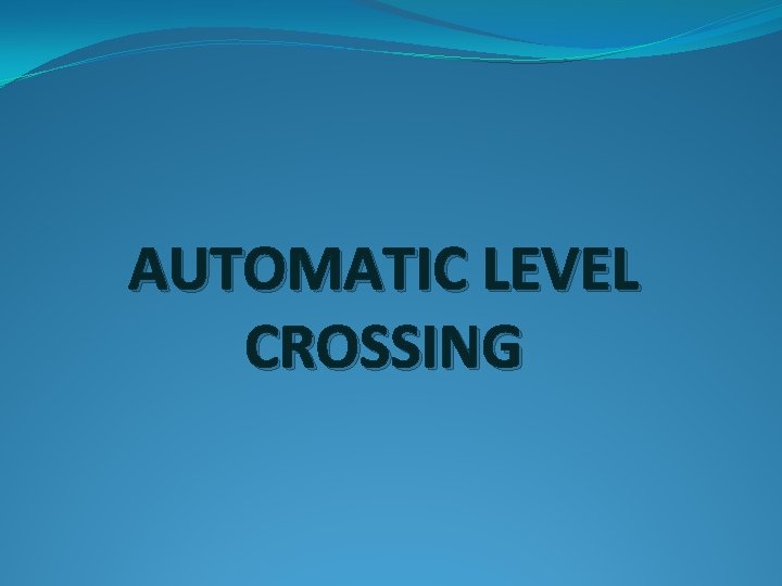 AUTOMATIC LEVEL CROSSING AUTOMATIC LEVEL CROSSING