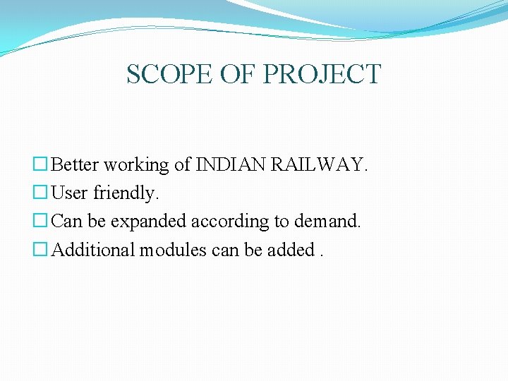 SCOPE OF PROJECT � Better working of INDIAN RAILWAY. � User friendly. � Can SCOPE OF PROJECT � Better working of INDIAN RAILWAY. � User friendly. � Can