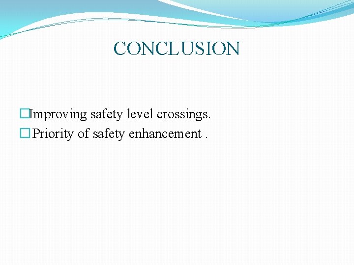 CONCLUSION �Improving safety level crossings. � Priority of safety enhancement. CONCLUSION �Improving safety level crossings. � Priority of safety enhancement.