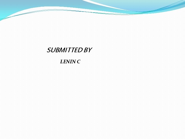 SUBMITTED BY LENIN C SUBMITTED BY LENIN C