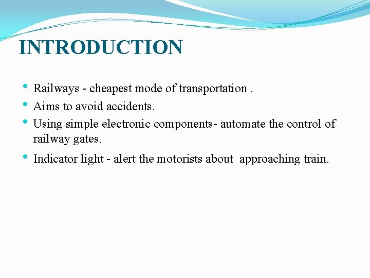 INTRODUCTION • Railways - cheapest mode of transportation. • Aims to avoid accidents. • INTRODUCTION • Railways - cheapest mode of transportation. • Aims to avoid accidents. •