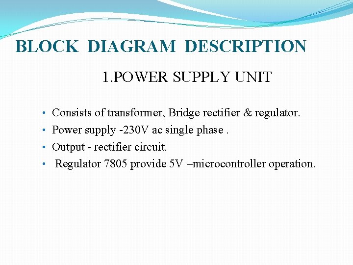 BLOCK DIAGRAM DESCRIPTION 1. POWER SUPPLY UNIT • Consists of transformer, Bridge rectifier & BLOCK DIAGRAM DESCRIPTION 1. POWER SUPPLY UNIT • Consists of transformer, Bridge rectifier &