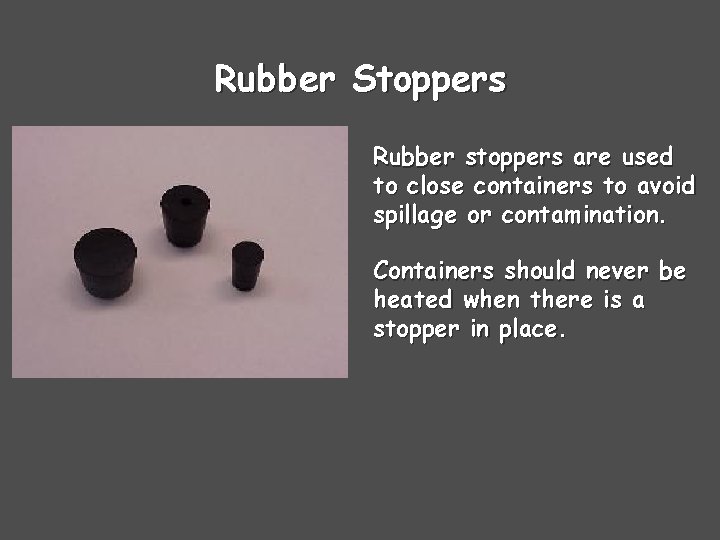 Rubber Stoppers Rubber stoppers are used to close containers to avoid spillage or contamination. Rubber Stoppers Rubber stoppers are used to close containers to avoid spillage or contamination.