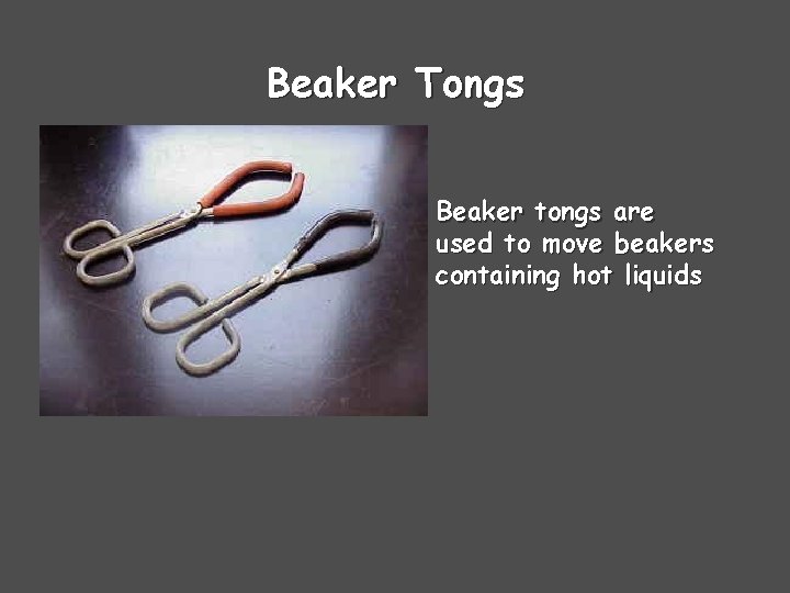 Beaker Tongs Beaker tongs are used to move beakers containing hot liquids Beaker Tongs Beaker tongs are used to move beakers containing hot liquids