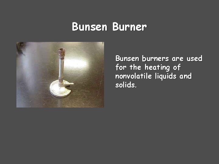 Bunsen Burner Bunsen burners are used for the heating of nonvolatile liquids and solids. Bunsen Burner Bunsen burners are used for the heating of nonvolatile liquids and solids.