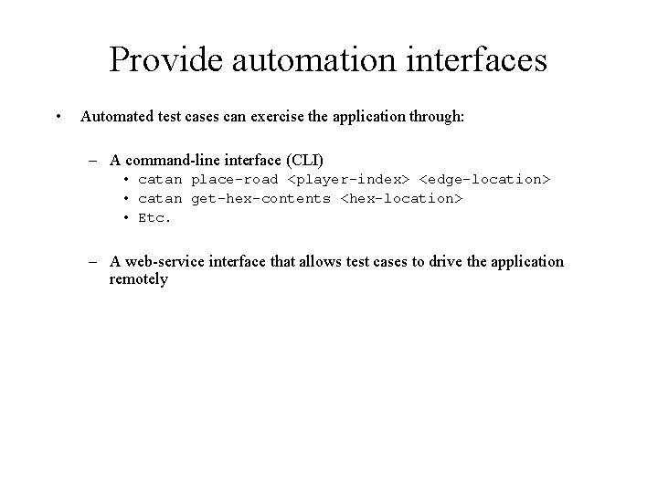 Provide automation interfaces • Automated test cases can exercise the application through: – A