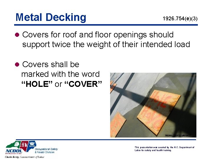 Metal Decking 1926. 754(e)(3) l Covers for roof and floor openings should support twice