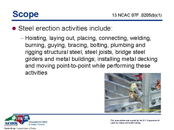 Scope 13 NCAC 07 F. 0205(b)(1) l Steel erection activities include: - Hoisting, laying