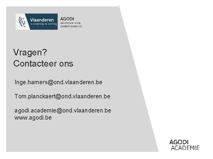 Contactslide 1 Vragen? Contacteer ons Inge. hamers@ond. vlaanderen. be Tom. planckaert@ond. vlaanderen. be agodi.