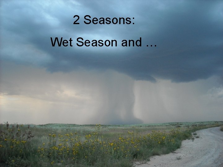 2 Seasons: Wet Season and … 