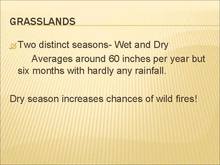 GRASSLANDS Two distinct seasons- Wet and Dry Averages around 60 inches per year but
