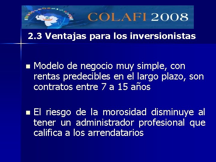 2. 3 Ventajas para los inversionistas n Modelo de negocio muy simple, con rentas