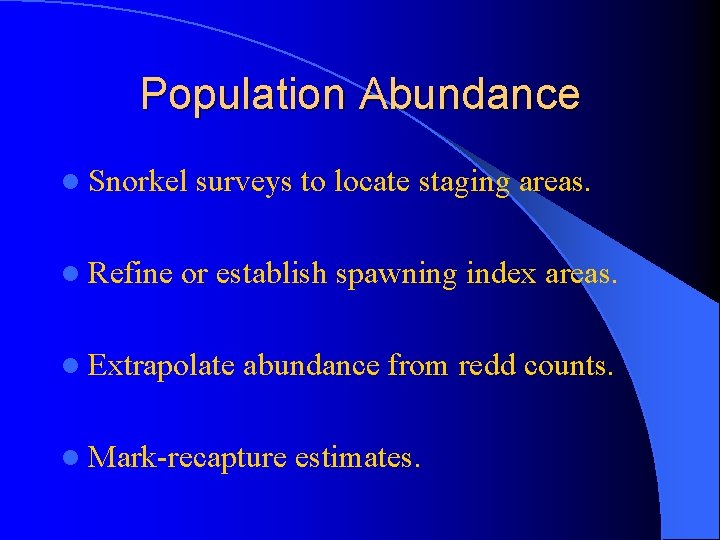 Population Abundance l Snorkel l Refine surveys to locate staging areas. or establish spawning