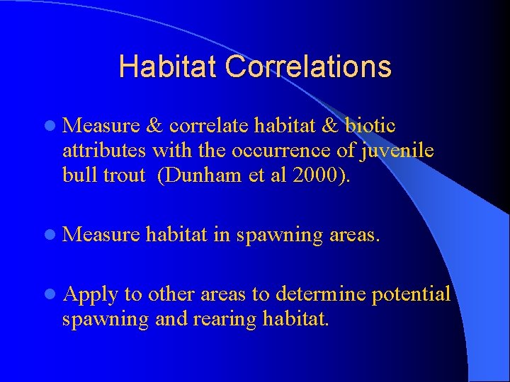 Habitat Correlations l Measure & correlate habitat & biotic attributes with the occurrence of