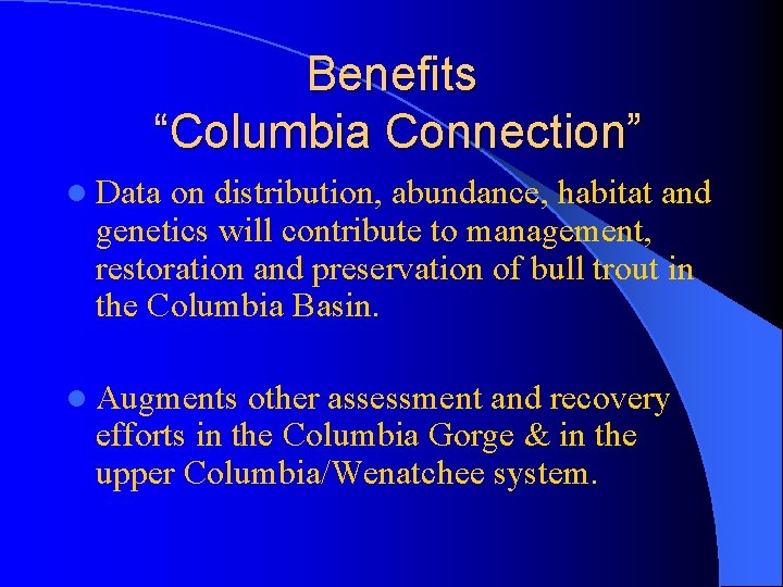 Benefits “Columbia Connection” l Data on distribution, abundance, habitat and genetics will contribute to