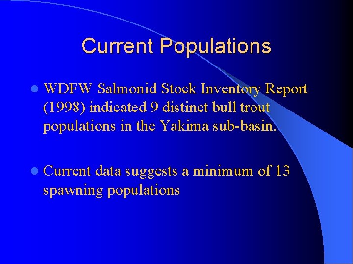 Current Populations l WDFW Salmonid Stock Inventory Report (1998) indicated 9 distinct bull trout