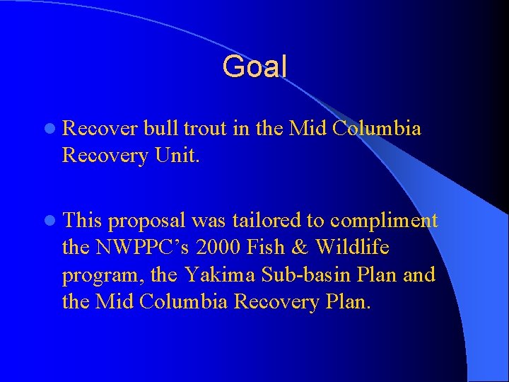 Goal l Recover bull trout in the Mid Columbia Recovery Unit. l This proposal