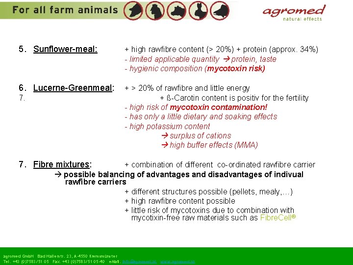 5. Sunflower-meal: + high rawfibre content (> 20%) + protein (approx. 34%) - limited