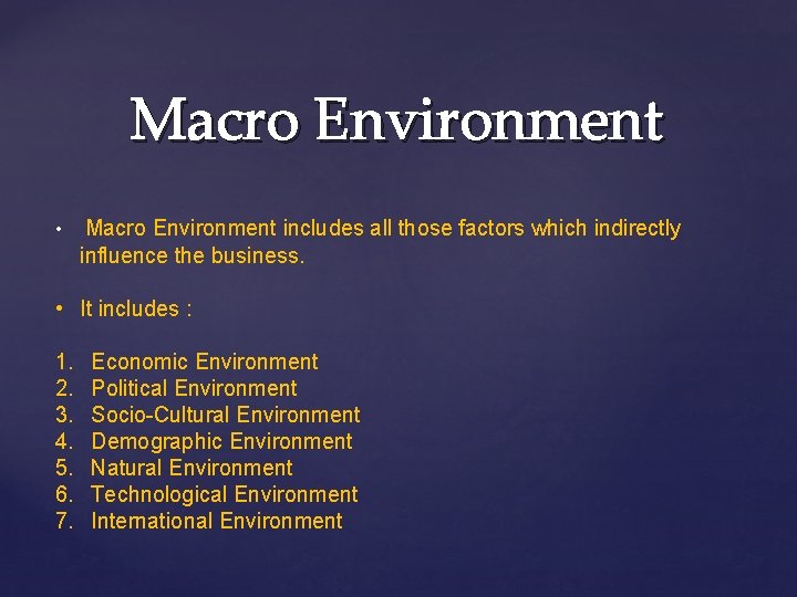 Macro Environment • Macro Environment includes all those factors which indirectly influence the business.