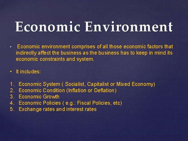 Economic Environment • Economic environment comprises of all those economic factors that indirectly affect