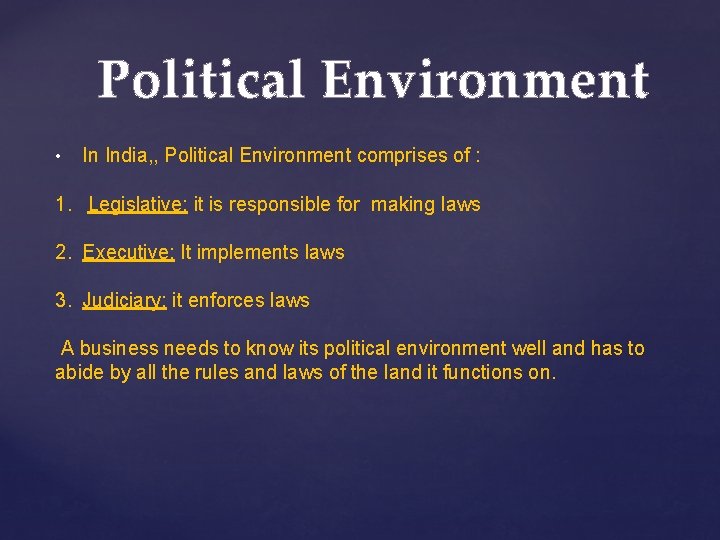 Political Environment • In India, , Political Environment comprises of : 1. Legislative: it