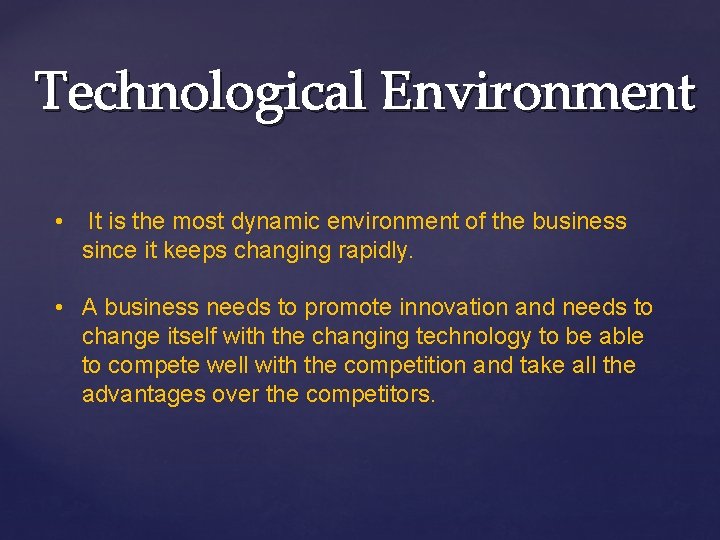 Technological Environment • It is the most dynamic environment of the business since it