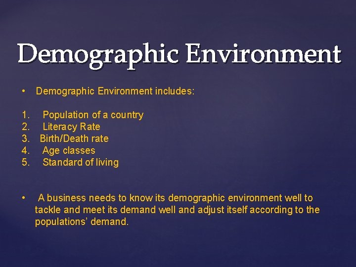 Demographic Environment • Demographic Environment includes: 1. Population of a country 2. Literacy Rate