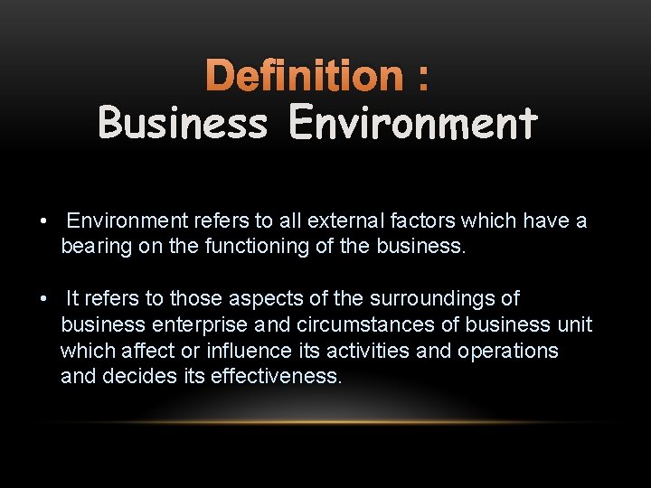 Definition : Business Environment • Environment refers to all external factors which have a