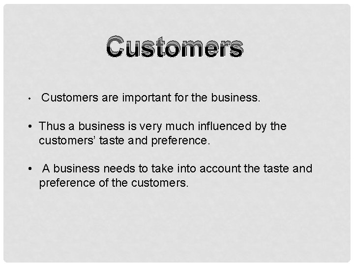 Customers • Customers are important for the business. • Thus a business is very