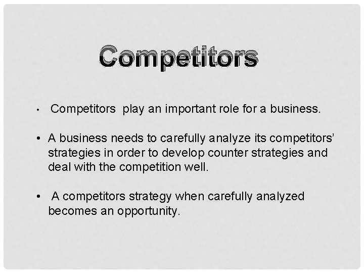 Competitors • Competitors play an important role for a business. • A business needs