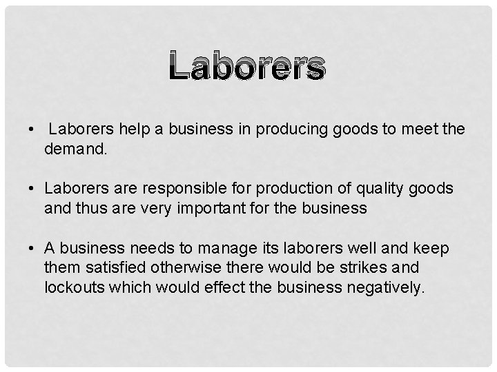Laborers • Laborers help a business in producing goods to meet the demand. •