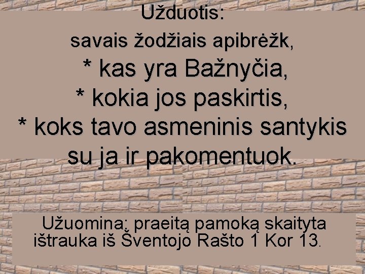 Užduotis: savais žodžiais apibrėžk, * kas yra Bažnyčia, * kokia jos paskirtis, * koks