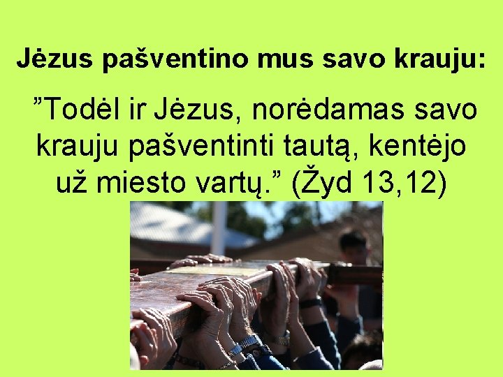 Jėzus pašventino mus savo krauju: ”Todėl ir Jėzus, norėdamas savo krauju pašventinti tautą, kentėjo