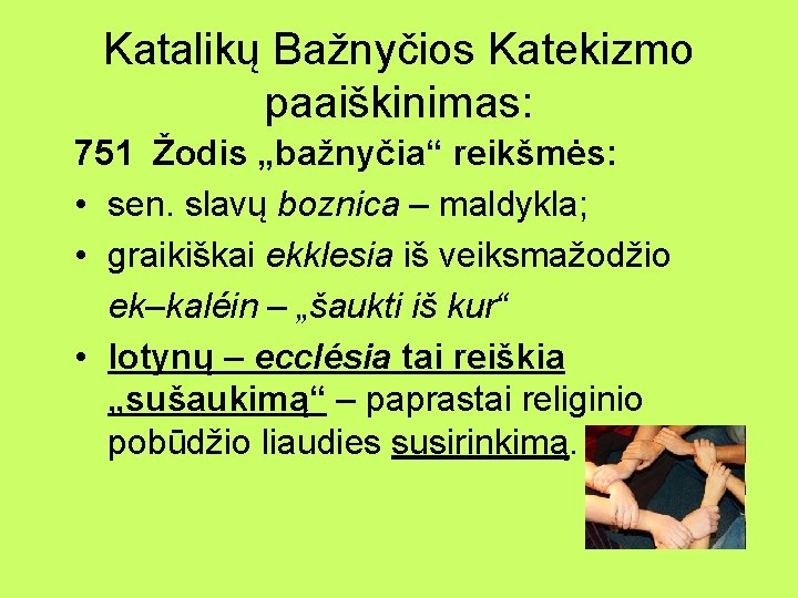 Katalikų Bažnyčios Katekizmo paaiškinimas: 751 Žodis „bažnyčia“ reikšmės: • sen. slavų boznica – maldykla;