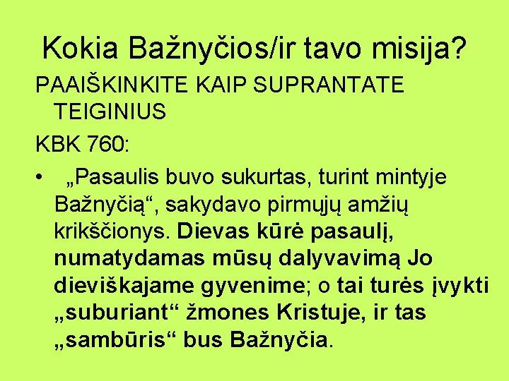 Kokia Bažnyčios/ir tavo misija? PAAIŠKINKITE KAIP SUPRANTATE TEIGINIUS KBK 760: • „Pasaulis buvo sukurtas,