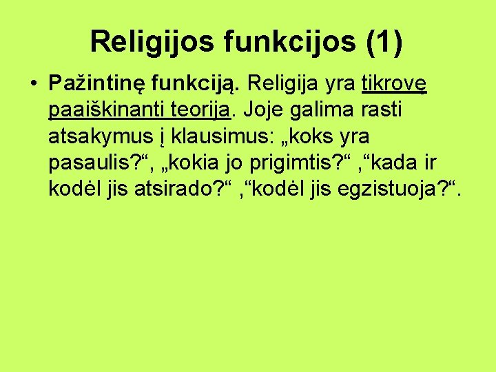Religijos funkcijos (1) • Pažintinę funkciją. Religija yra tikrovę paaiškinanti teorija. Joje galima rasti