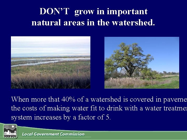 DON’T grow in important natural areas in the watershed. When more that 40% of