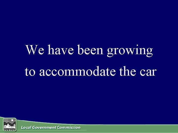 We have been growing to accommodate the car 
