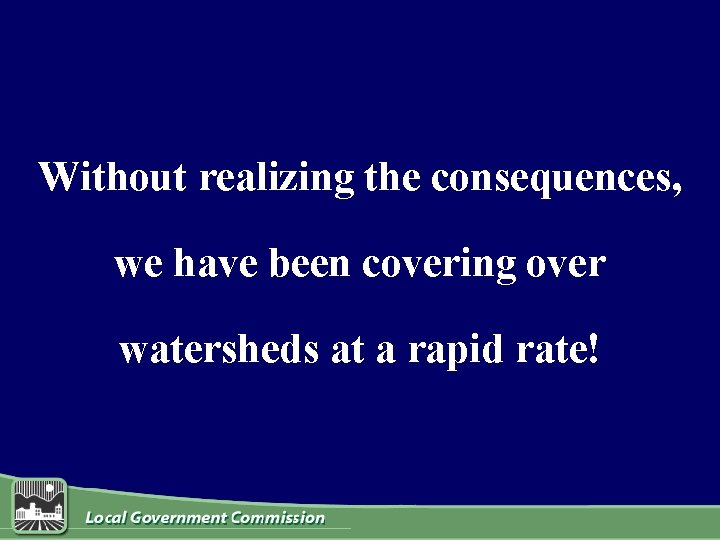 Without realizing the consequences, we have been covering over watersheds at a rapid rate!