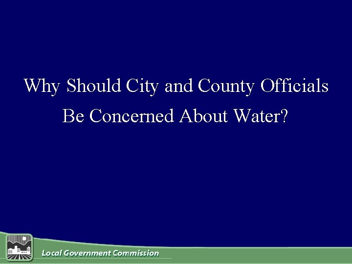 Why Should City and County Officials Be Concerned About Water? 