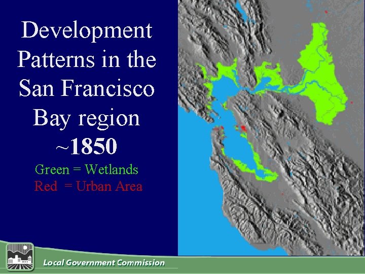 Development Patterns in the San Francisco Bay region ~1850 Green = Wetlands Red =