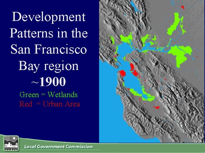Development Patterns in the San Francisco Bay region ~1900 Green = Wetlands Red =