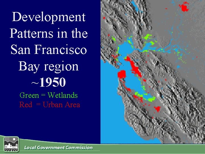 Development Patterns in the San Francisco Bay region ~1950 Green = Wetlands Red =