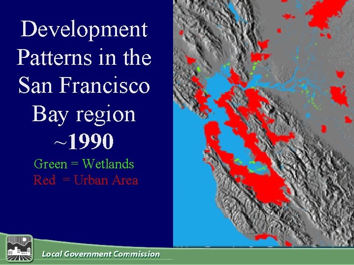 Development Patterns in the San Francisco Bay region ~1990 Green = Wetlands Red =