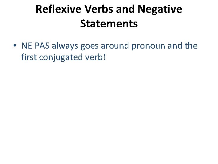Reflexive Verbs and Negative Statements • NE PAS always goes around pronoun and the