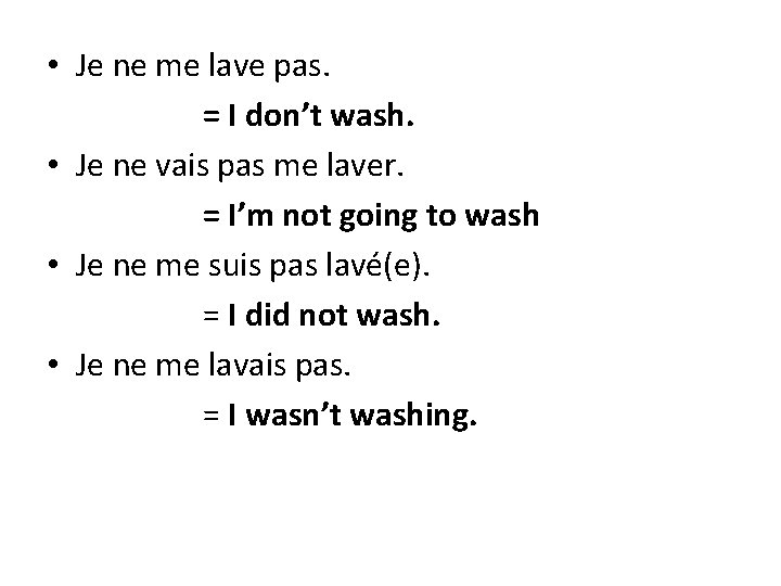  • Je ne me lave pas. = I don’t wash. • Je ne